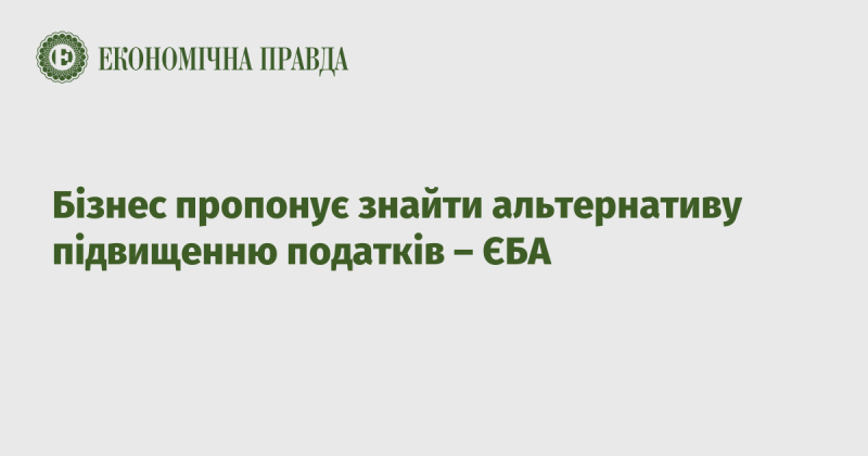 Бізнес закликає шукати інші рішення замість підвищення податкових ставок, зазначає Європейська бізнес асоціація.