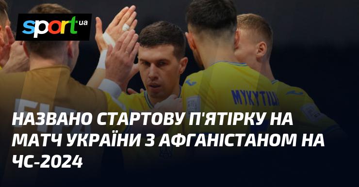 Оголошено стартовий склад на гру України проти Афганістану на Чемпіонаті світу 2024 року.