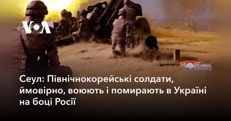 Сеул: Існує ймовірність, що північнокорейські військовослужбовці беруть участь у бойових діях в Україні на стороні Росії та зазнають втрат.