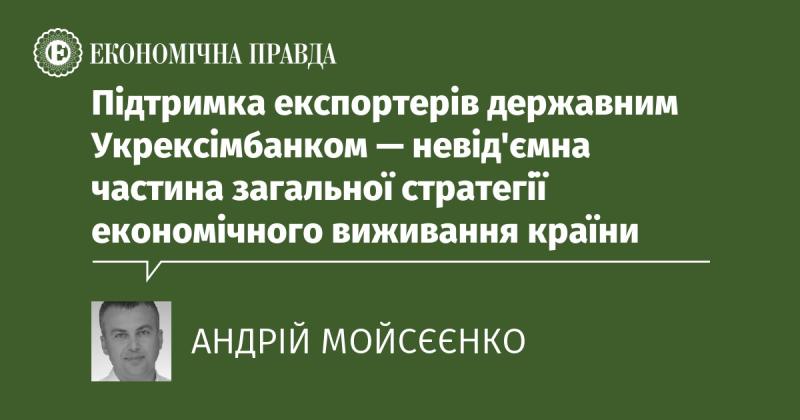 Підтримка експортерів з боку державного Укрексімбанку є ключовим елементом у загальному плані економічного виживання нації.