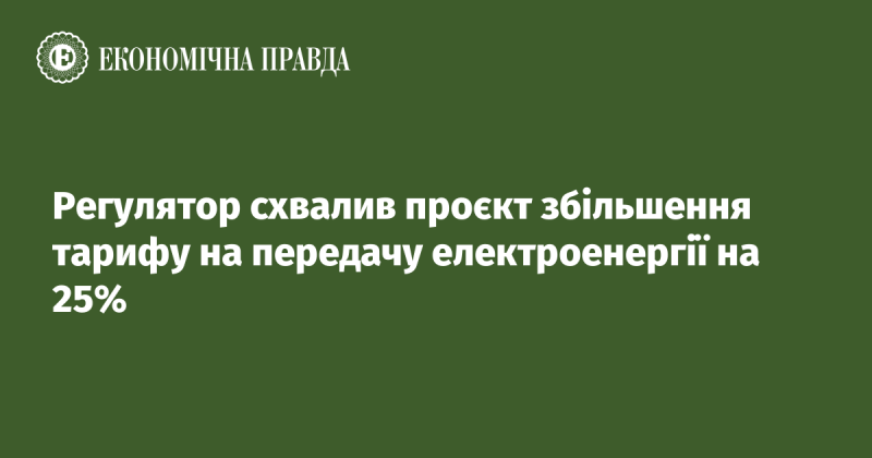 Регулятор дав зелене світло ініціативі щодо підвищення тарифу на транспортування електроенергії на 25%.